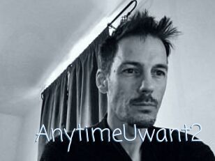 AnytimeUwant2