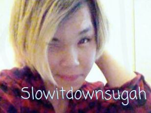 Slowitdownsugah