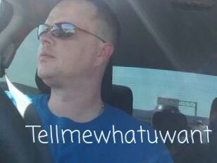 Tellmewhatuwant