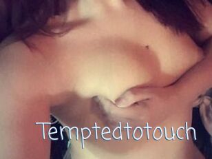 Temptedtotouch